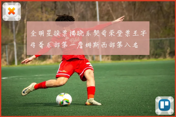 全明星投票揭晓东契奇荣登票王字母哥东部第一詹姆斯西部第八名