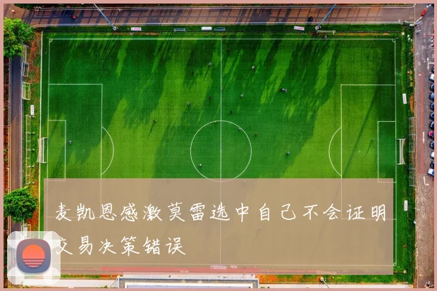 麦凯恩感激莫雷选中自己不会证明交易决策错误