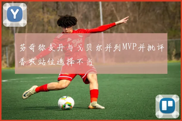 芬奇称麦丹与戈贝尔并列MVP并批评香农站位选择不当