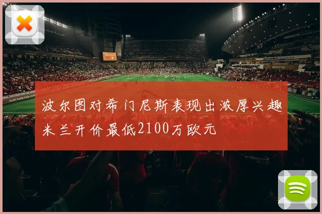 波尔图对希门尼斯表现出浓厚兴趣米兰开价最低2100万欧元